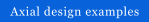 Axial design examples